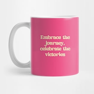 Embrace the journey, celebrate the victories. Mug